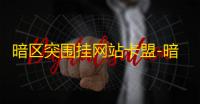 暗区突围挂网站卡盟-暗区突围卖挂网站卡盟 ：揭秘黑市黑客帝国的内幕与风险